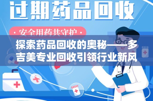 徐州探索药品回收的奥秘——多吉美专业回收引领行业新风向