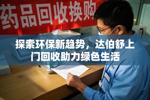 徐州探索环保新趋势，达伯舒上门回收助力绿色生活
