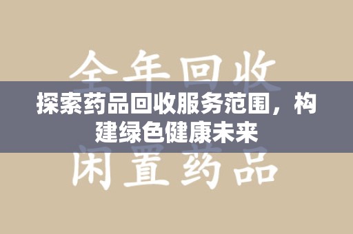 徐州探索药品回收服务范围，构建绿色健康未来