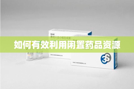 徐州如何有效利用闲置药品资源