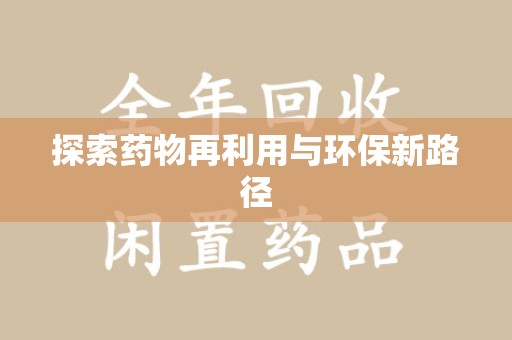 徐州探索药物再利用与环保新路径