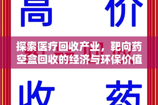 徐州探索医疗回收产业，靶向药空盒回收的经济与环保价值