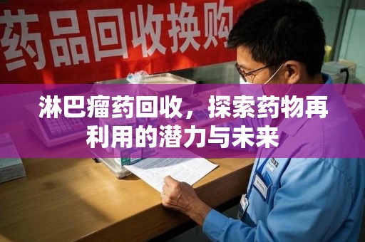 徐州淋巴瘤药回收，探索药物再利用的潜力与未来