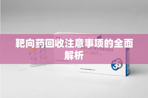 徐州靶向药回收注意事项的全面解析