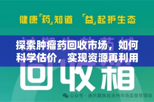 徐州探索肿瘤药回收市场，如何科学估价，实现资源再利用？