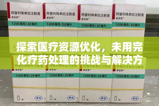 徐州探索医疗资源优化，未用完化疗药处理的挑战与解决方案